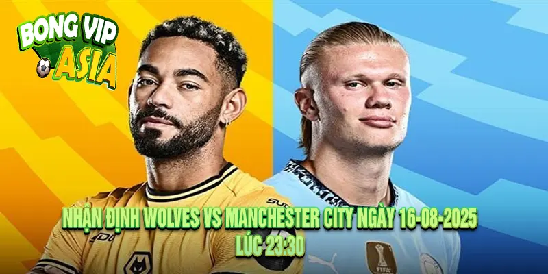 Nhận định Wolves vs Manchester City Ngày 16-08-2025
