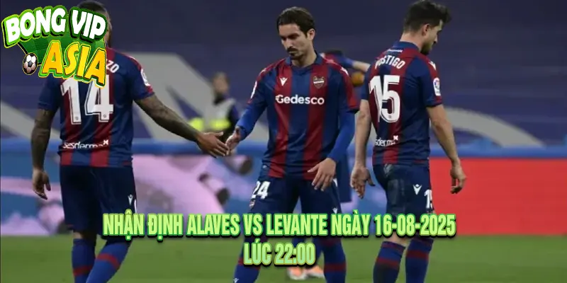 Nhận định Alaves vs Levante Ngày 16-08-2025