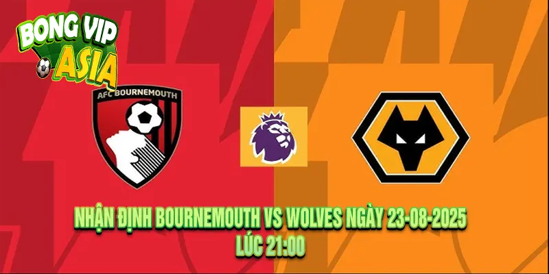 Nhận định Bournemouth vs Wolves Ngày 23-08-2025