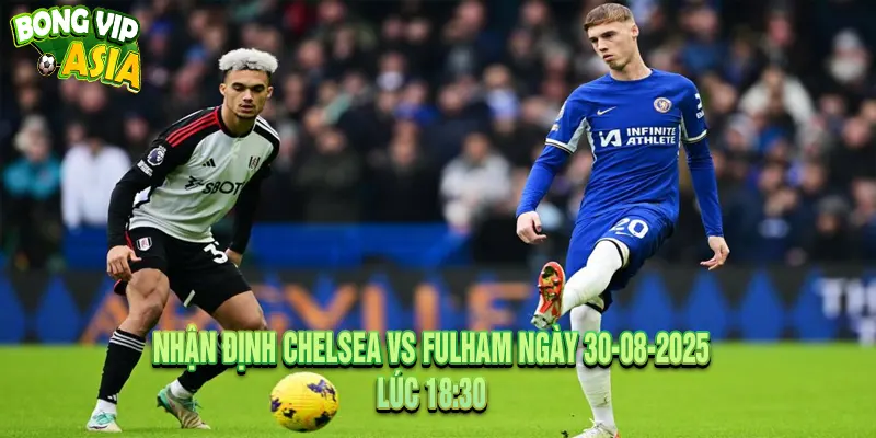 Nhận định Chelsea vs Fulham đặt cửa tài hay xỉu?