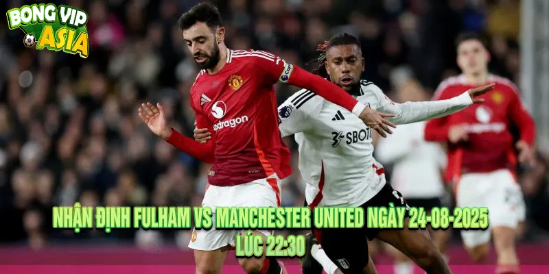 Nhận định Fulham vs Manchester United đặt cửa tài hay xỉu?