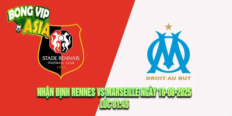 Nhận định Rennes vs Marseille Ngày 16-08-2025