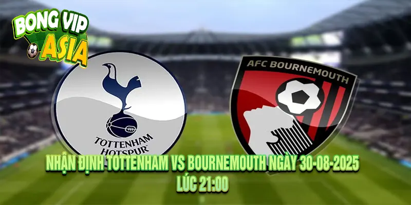 Nhận định Tottenham vs Bournemouth Ngày 30-08-2025