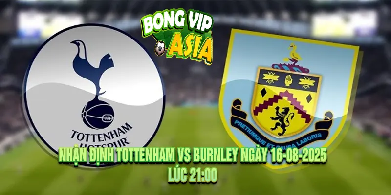 Nhận định Tottenham vs Burnley Ngày 16-08-2025