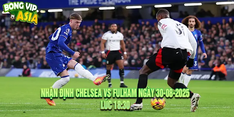 Phân tích phong độ thi đấu giữa Chelsea vs Fulham