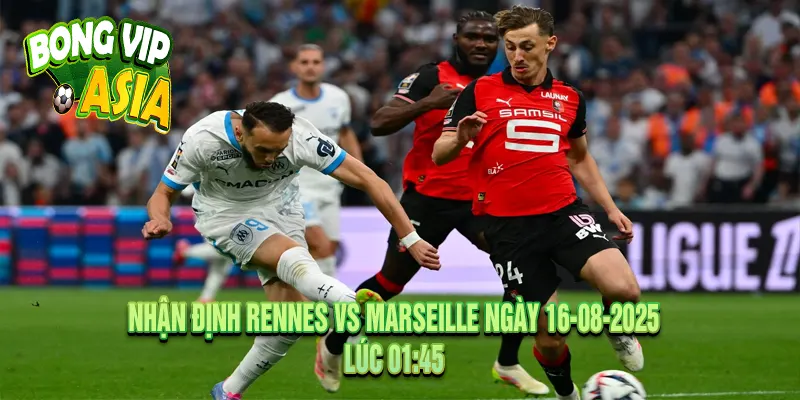 Nhận định Rennes vs Marseille Ngày 16-08-2025