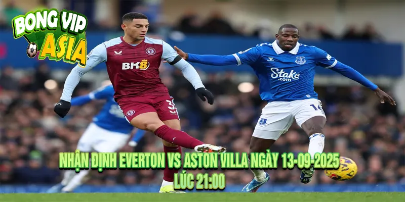 Nhận định Everton vs Aston Villa đặt cửa tài hay xỉu?