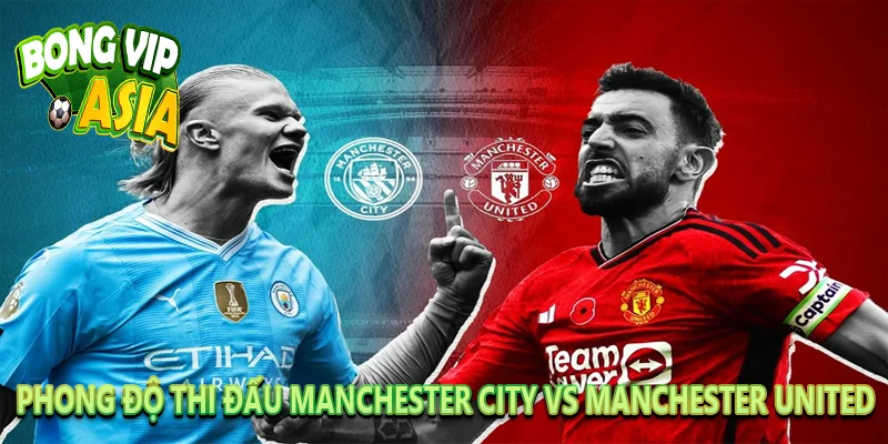 Phân Tích Phong Độ Thi Đấu Manchester City vs Manchester United
