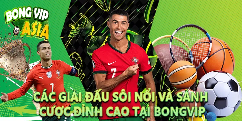 Các giải đấu sôi nổi và sảnh cược đỉnh cao tại BongVip